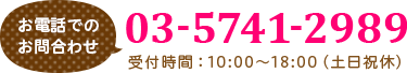 [電話でのお問合わせ]03-5741-2989[受付時間]10:00〜18:00（土日祝休）